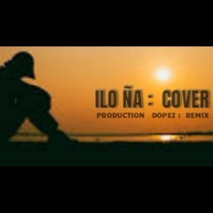 ILO ÑA ( COVER) DOPEZ PRODUCTION