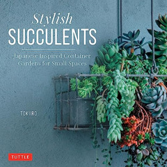 Get EBOOK 📖 Stylish Succulents: Japanese Inspired Container Gardens for Small Spaces