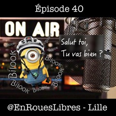 "Salut toi, tu vas bien ?" Ep40 : @EnRouesLibres - Lille