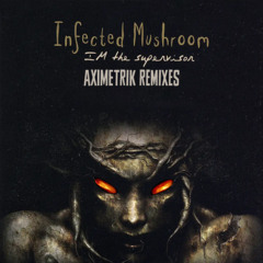 Infected Mushroom - I'm The Supervisor (AXIMETRIK Remixes) [A-side]