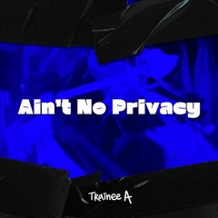 Trainee A - Ain't No Privacy