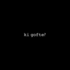 ki gofte?