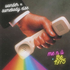WONDER x SOMEBODY ELSE (me n ü x The 1975)