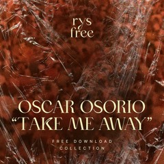 Oscar Osorio - Take Me Away [FREE DOWNLOAD]