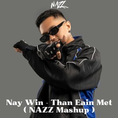 Nay Win - Than Eain Met ( NAZZ Mashup )