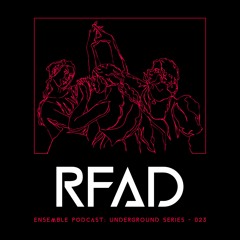 ENSEMBLE PODCAST - UNDERGROUND SERIES 023: RFAD