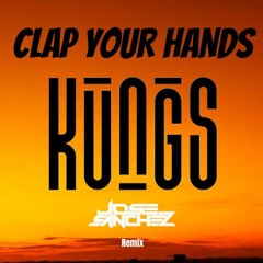 Kungs - Clap Your Hands - Jose Sanchez  Remix