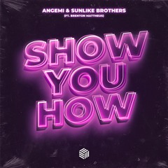 ANGEMI & Sunlike Brothers - Show You How (ft. Brenton Mattheus)