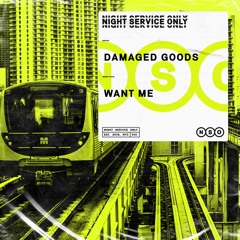 Damaged Goods - Want Me [OUT NOW]