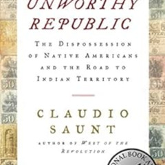 [View] EBOOK 💞 Unworthy Republic: The Dispossession of Native Americans and the Road