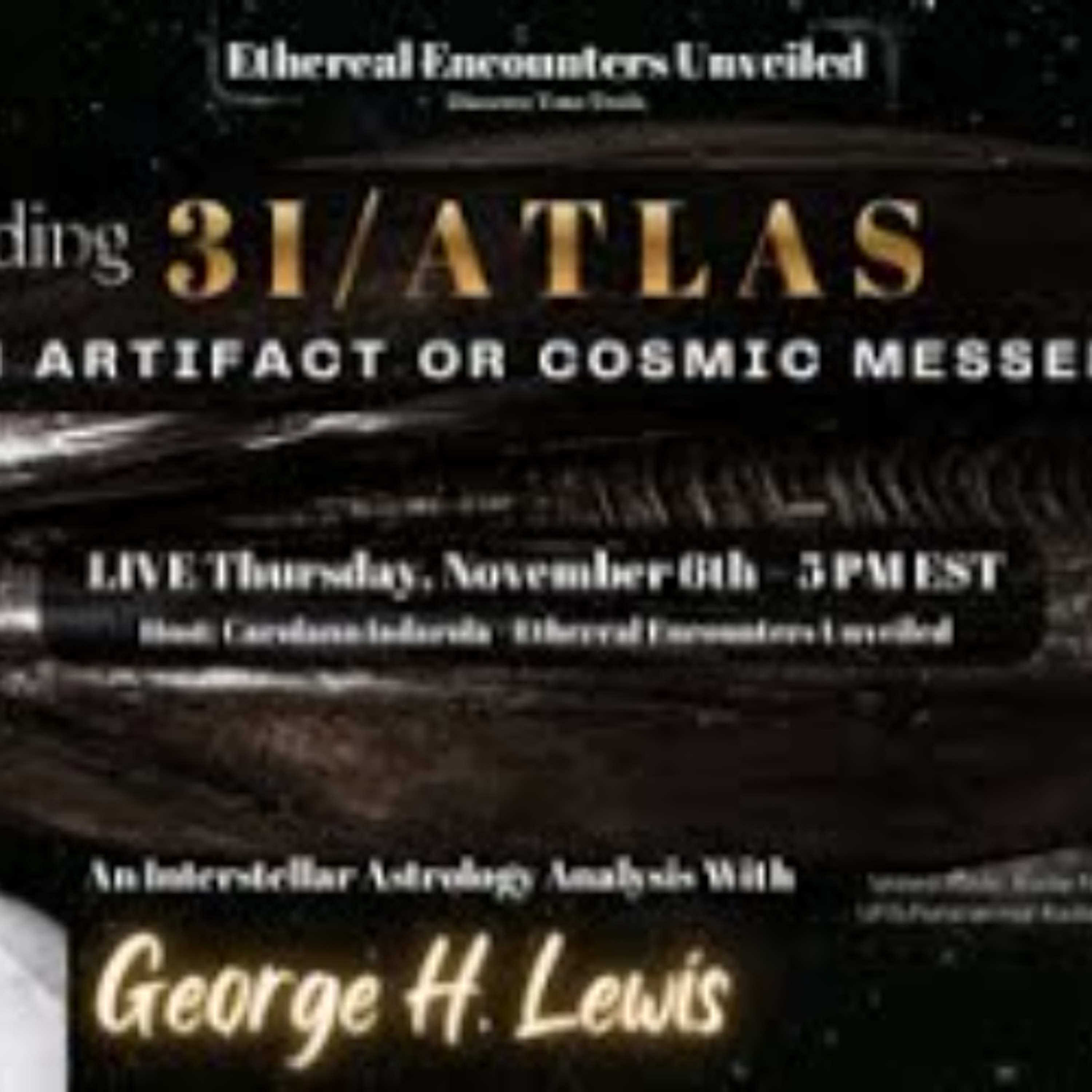 Ethereal Encounters -  Decoding 3I_ATLAS_ Alien Artifact or Cosmic Messenger_ -George H_ Lewis