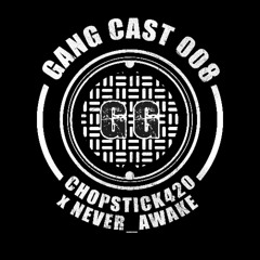 GANG CAST 008 by Chopstick420 & never_AWAKE