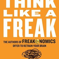 Get EBOOK ✅ Think Like a Freak: The Authors of Freakonomics Offer to Retrain Your Bra
