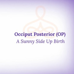 "Occiput Posterior (OP) - A Sunny Side Up Birth"