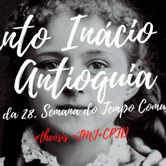 SANTO INÁCIO DE ANTIOQUIA / 2020.10.17  #Θέωσις +JMJ+CPTD