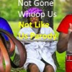 Not Gone Whoop Us  - Not Like Us Parody || Dtay Known