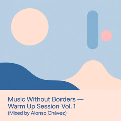 Music Without Borders — Warm Up Session Vol. 1 (Mixed by Alonso Chávez)