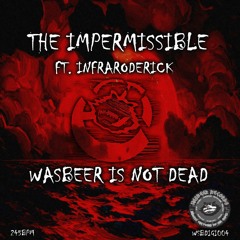 The Impermissible Ft. InfraRoderick - Wasbeer Is Not Dead