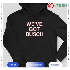 We’ve got busch shirt