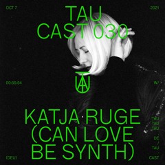 TAU Cast 030 - Katja Ruge (Can Love Be Synth)