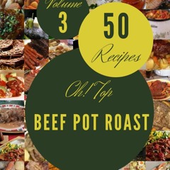 get⚡[PDF]❤ Oh! Top 50 Beef Pot Roast Recipes Volume 3: A Timeless Beef Pot Roast