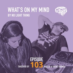 What's On My Mind 103: Takeover by Trent Thomas & Mellia [USA Version]