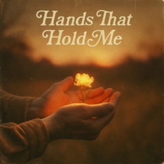 Hands That Hold Me