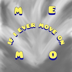 Memo - IF I EVER MOVE ON