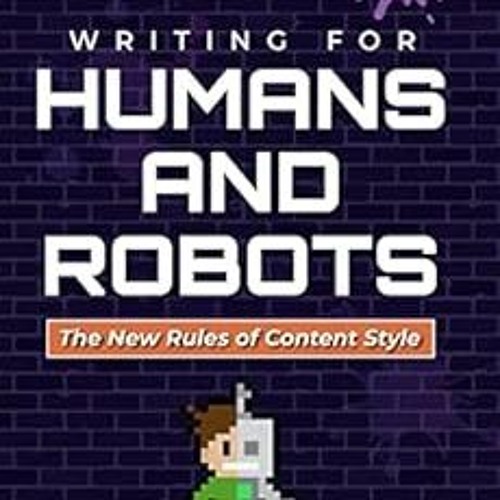 Get EPUB KINDLE PDF EBOOK Writing for Humans and Robots: The New Rules of Content Style by Maddy Osm