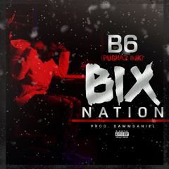 B6(pushaz ink) - Bix Nation [Prod by prod DammDaniel]