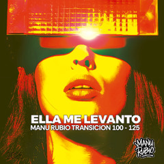 Ella me levanto (Manu Rubio Transicion 100 - 125)