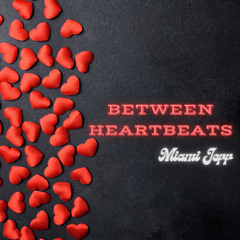 "BETWEEN HEARTBEATS" (Video - https://youtu.be/toy4u50uwDk)