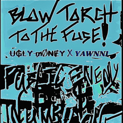 "BLOW TORCH TO THE FUSE"  UGLY x Yawnii LIVE FROM UGLY$ HQ AT THE BOTTOM OF THE ATLANTIC OCEAN