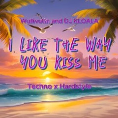 I Like The Way You Kiss Me (Techno Remix Wullivuttn and DJ KLOALA)