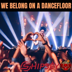 Shipsey - We Belong On A Dancefloor [Hard Trance]