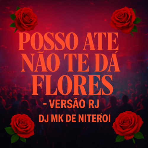 POSSO ATÉ NÃO TE DÁ FLORES X VERSÃO RJ [[ DJ MK DE NITERÓI & DJ JAVA 22 ]]