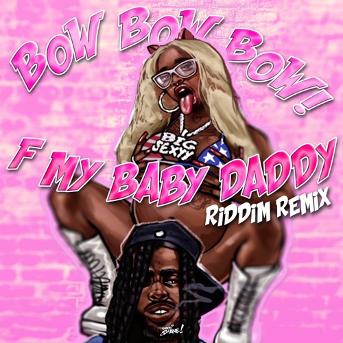 Bow Bow Bow (F My Baby Daddy) RIDDIM REMIX