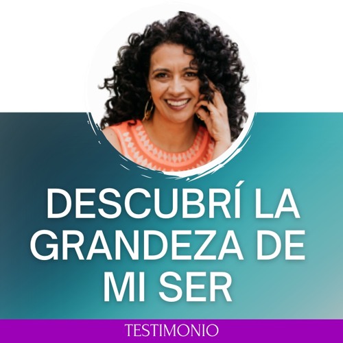 Testimonio: Descubrí mi AMOR PROPIO y la GRANDEZA de mi Ser