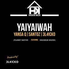 YAIYAIWAH -  YANSA Q x SANTOZ x 3L4!CKO |  PLANET NATIVE × HAUSKUK MUZIK