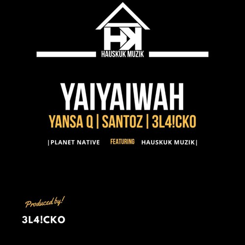 YAIYAIWAH -  YANSA Q x SANTOZ x 3L4!CKO |  PLANET NATIVE × HAUSKUK MUZIK