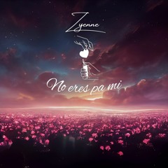 Zyenne - No Eres Pa Mi