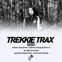 2024/04/24 TREKKIE TRAX RADIO : JIALING Guest Mix