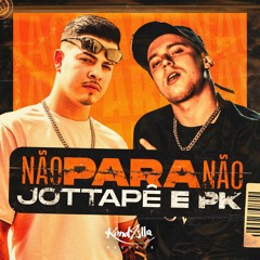 MC JottaPê e Pk - Não Para Não