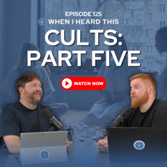 Episode 125 - Cults: Part Five