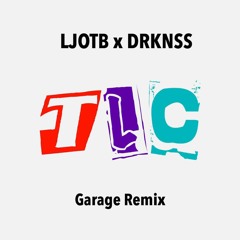 LJOTB X DRKNSS - TLC Garage Remix