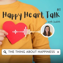 Happy Heart Talk #1: The Thing About Happiness