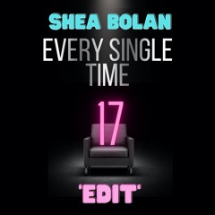 Shea Bolan - EVERY SINGLE TIME 17 EDIT
