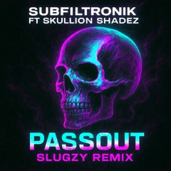 [SLUGZY REMIX] SUBFILTRONIK FT SKULLION SHADEZ - PASSOUT