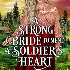 GET EPUB 💌 A Strong Bride to Mend a Soldier’s Heart: A Clean Western Historical Roma