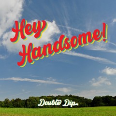 Hey Handsome!